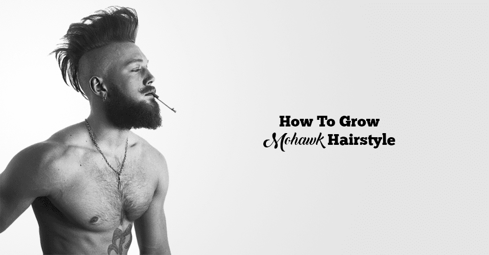 Quick & Easy Way To Grow A Perfect Mohawk Hairstyle - Mens 